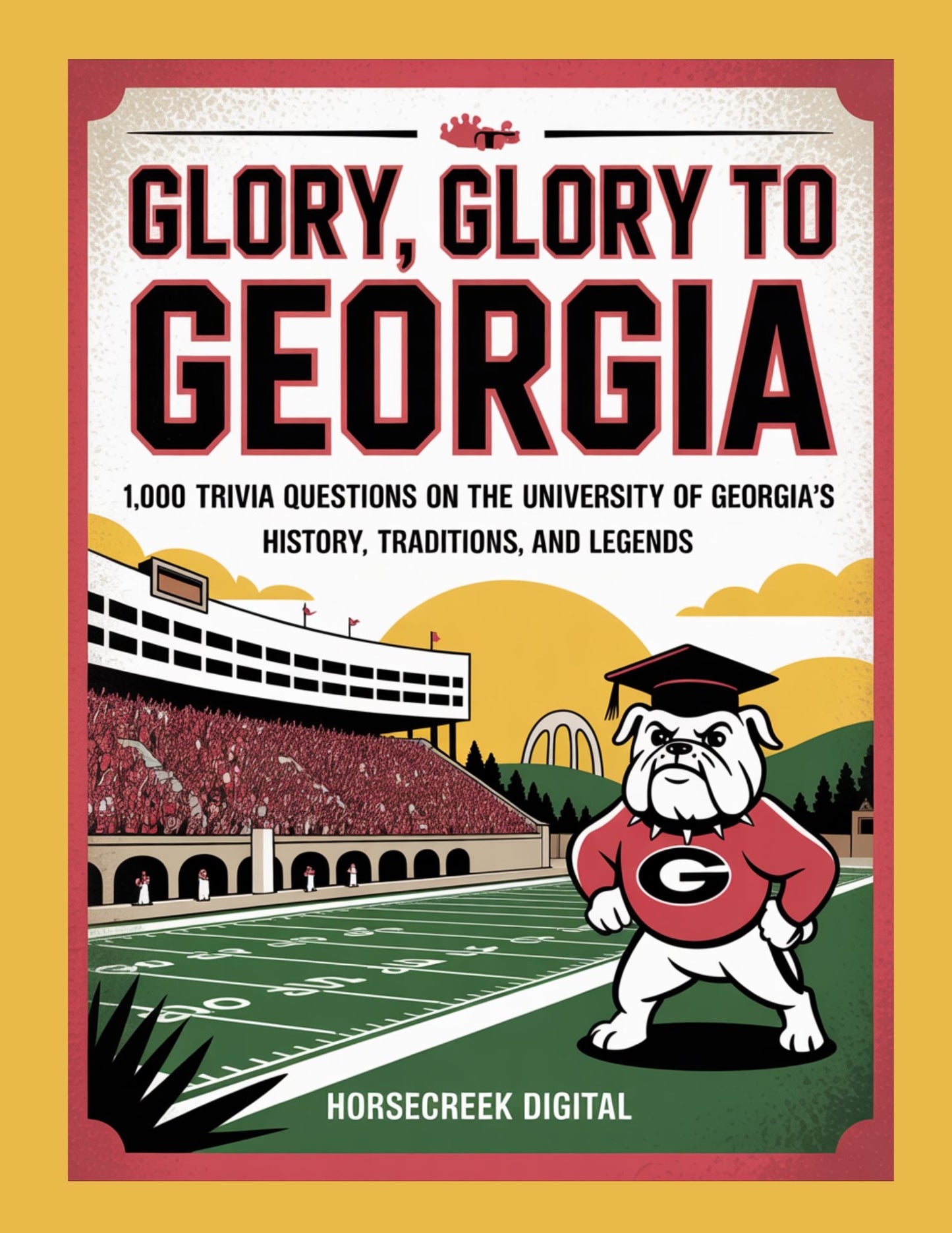 Glory, Glory to Georgia: 1,000 Trivia Questions on the University of Georgia’s History, Traditions, and Legends