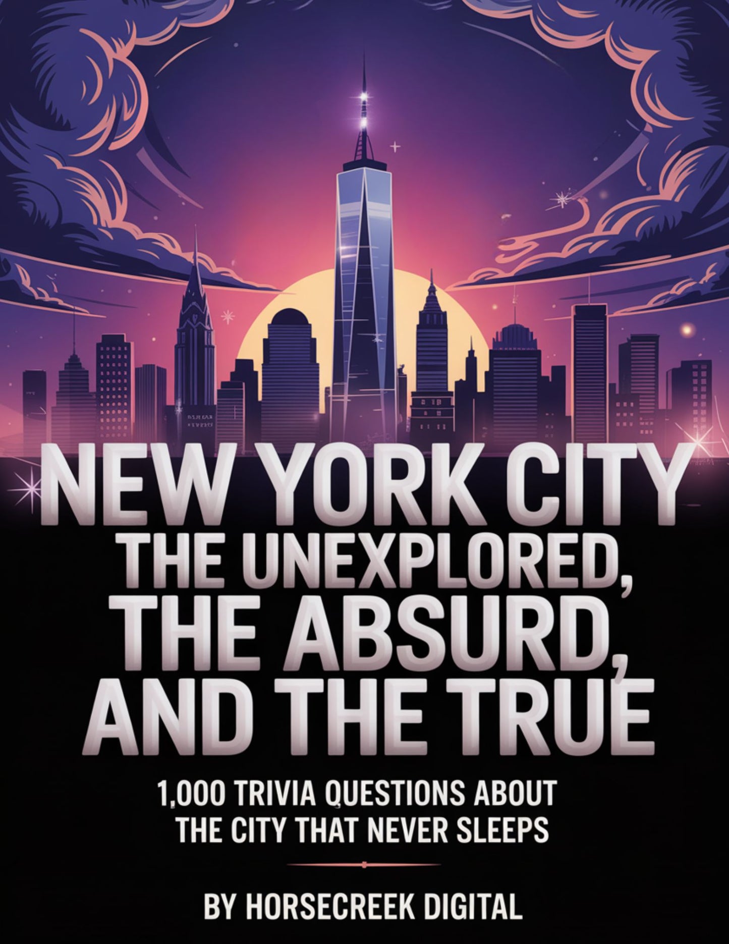 New York City: The Unexplained, The Absurd, and The True – 1,000 Trivia Questions About the City That Never Sleeps