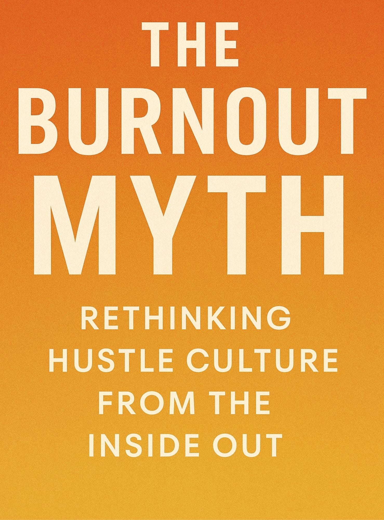 The Burnout Myth: Rethinking Hustle Culture from the Inside Out