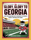 Glory, Glory to Georgia: 1,000 Trivia Questions on the University of Georgia’s History, Traditions, and Legends