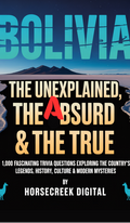 Book cover of 'Bolivia: The Unexplained, The Absurd & The True' by Horsecreek Digital with a mountain and river illustration.