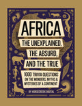 Digital Download: Africa: The Unexplained, The Absurd, and The True – 1000 Trivia Questions on the Wonders, Myths & Mysteries of a Continent