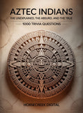 Aztec Indians: The Unexplained, The Absurd, and The True – 1000 Trivia Questions