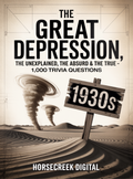 The Great Depression: The Unexplained, The Absurd & The True – 1,000 Trivia Questions