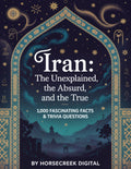 Iran: The Unexplained, The Absurd, and The True — 1,000 Fascinating Facts & Trivia Questions