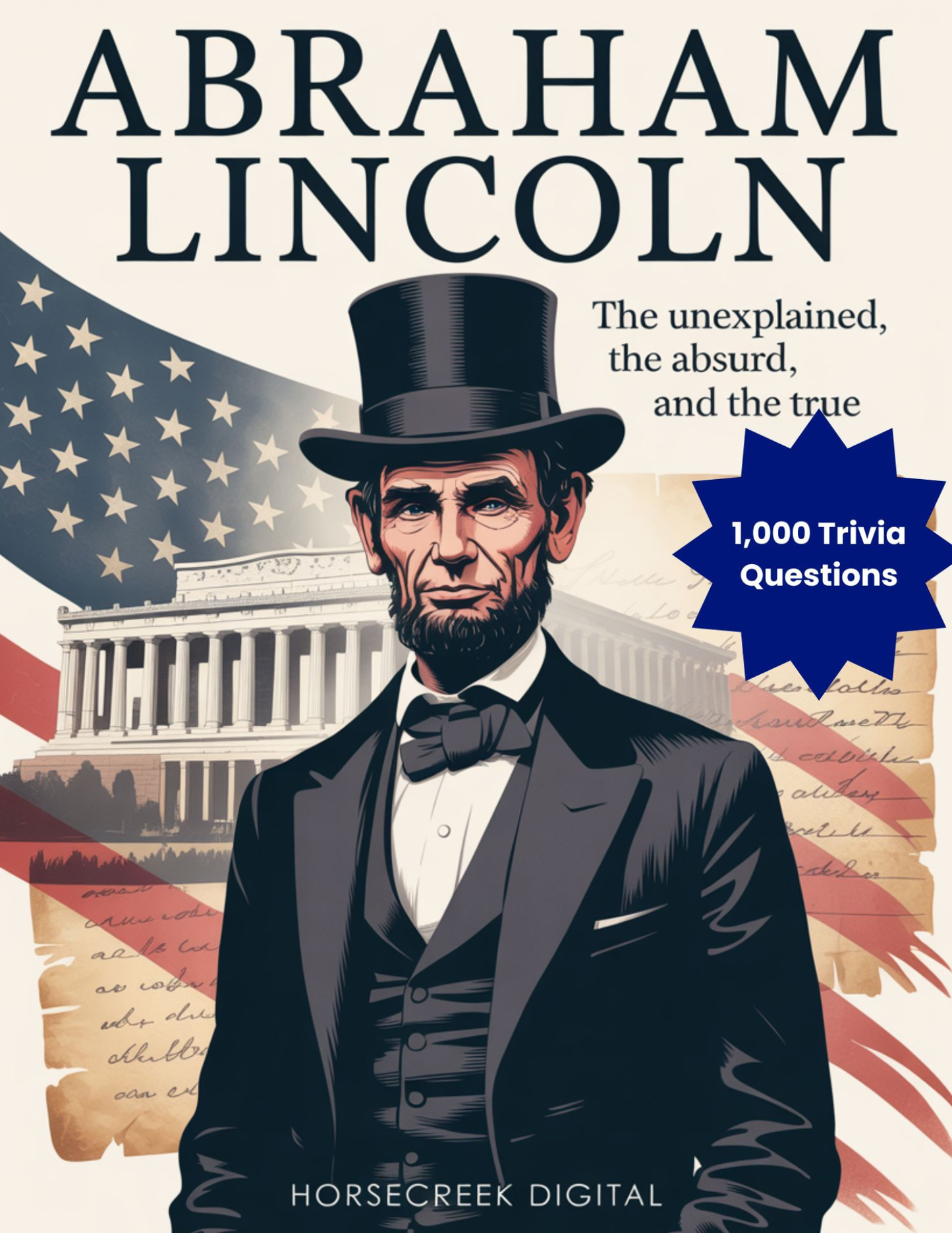 Abraham Lincoln: The Unexplained, the Absurd, and the True: 1,000 Fascinating Trivia Questions About America’s Most Studied President